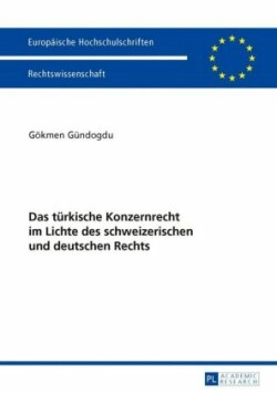 Das Tuerkische Konzernrecht Im Lichte Des Schweizerischen Und Deutschen Rechts