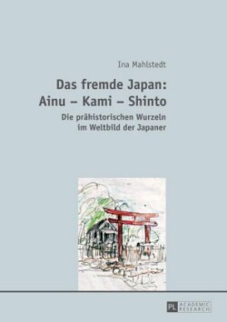 fremde Japan Ainu - Kami - Shinto: Die praehistorischen Wurzeln im Weltbild der Japaner