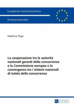 Cooperazione Tra Le Autorità Nazionali Garanti Della Concorrenza E La Commissione Europea E La Convergenza Tra I Sistemi Nazionali Di Tutela Della Concorrenza