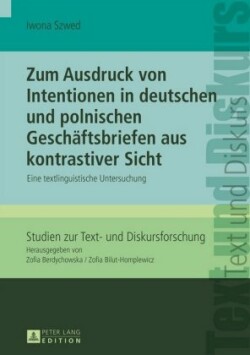 Zum Ausdruck von Intentionen in deutschen und polnischen Geschaeftsbriefen aus kontrastiver Sicht Eine textlinguistische Untersuchung
