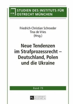 Neue Tendenzen im Strafprozessrecht - Deutschland, Polen und die Ukraine