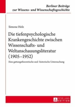 Die Tiefenpsychologische Krankengeschichte Zwischen Wissenschafts- Und Weltanschauungsliteratur (1905-1952)