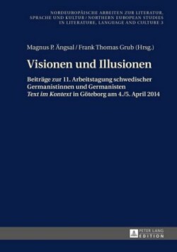 Visionen und Illusionen Beitraege zur 11. Arbeitstagung schwedischer Germanistinnen und Germanisten Text im Kontext in Goeteborg am 4./5. April 2014