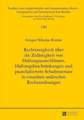 Rechtsvergleich Ueber Die Zulaessigkeit Von Haftungsausschluessen, Haftungsbeschraenkungen Und Pauschaliertem Schadensersatz in Einzelnen Arabischen Rechtsordnungen