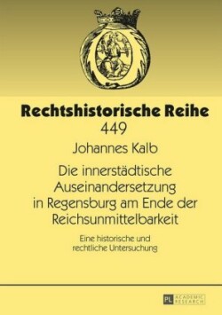 Die Innerstaedtische Auseinandersetzung in Regensburg Am Ende Der Reichsunmittelbarkeit