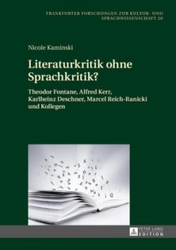 Literaturkritik ohne Sprachkritik? Theodor Fontane, Alfred Kerr, Karlheinz Deschner, Marcel Reich-Ranicki und Kollegen