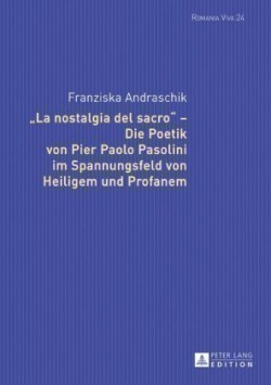 �La Nostalgia del Sacro� - Die Poetik Von Pier Paolo Pasolini Im Spannungsfeld Von Heiligem Und Profanem