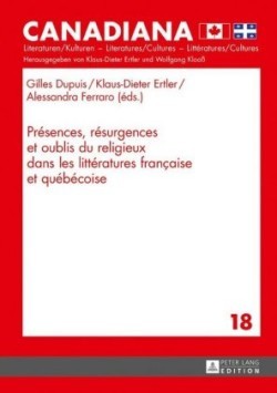 Pr�sences, R�surgences Et Oublis Du Religieux Dans Les Litt�ratures Fran�aise Et Qu�b�coise