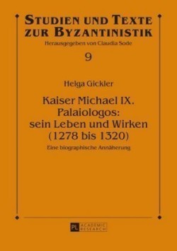 Kaiser Michael IX. Palaiologos sein Leben und Wirken (1278 bis 1320): Eine biographische Annaeherung