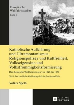 Katholische Aufklaerung und Ultramontanismus, Religionspolizey und Kultfreiheit, Volkseigensinn und Volksfroemmigkeitsformierung