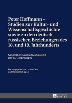 Peter Hoffmann - Studien zur Kultur- und Wissenschaftsgeschichte sowie zu den deutsch-russischen Beziehungen des 18. und 19. Jahrhunderts