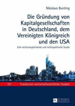 Gruendung Von Kapitalgesellschaften in Deutschland, Dem Vereinigten Koenigreich Und Den USA