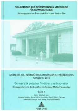 Akten des XIII. Internationalen Germanistenkongresses Shanghai 2015 -Germanistik zwischen Tradition und Innovation