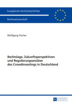 Rechtslage, Zukunftsperspektiven und Regulierungsansaetze des Crowdinvestings in Deutschland