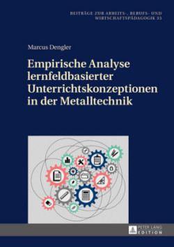 Empirische Analyse Lernfeldbasierter Unterrichtskonzeptionen in Der Metalltechnik