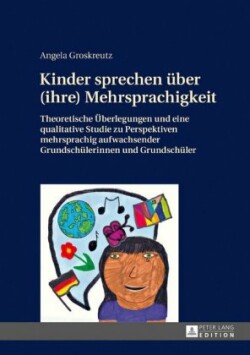 Kinder Sprechen Ueber (Ihre) Mehrsprachigkeit Theoretische Ueberlegungen Und Eine Qualitative Studie Zu Perspektiven Mehrsprachig Aufwachsender Grundschuelerinnen Und Grundschueler