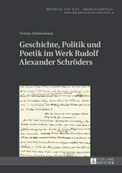 Geschichte, Politik und Poetik im Werk Rudolf Alexander Schroeders Kontinuitaet und Variation