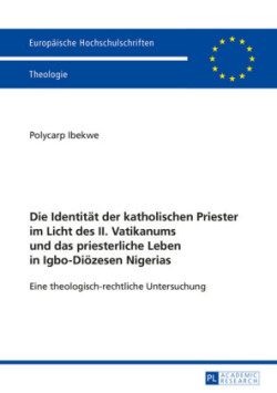 Identitaet der katholischen Priester im Licht des II. Vatikanums und das priesterliche Leben in Igbo-Dioezesen Nigerias