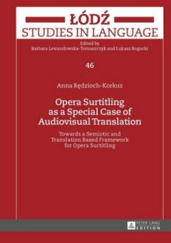 Opera Surtitling as a Special Case of Audiovisual Translation Towards a Semiotic and Translation Based Framework for Opera Surtitling