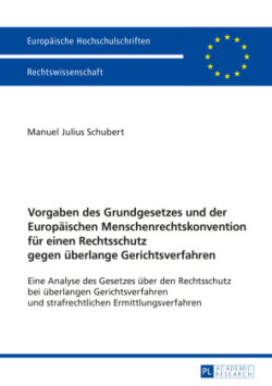 Vorgaben des Grundgesetzes und der Europaeischen Menschenrechtskonvention fuer einen Rechtsschutz gegen ueberlange Gerichtsverfahren