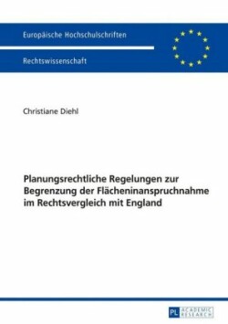 Planungsrechtliche Regelungen zur Begrenzung der Flaecheninanspruchnahme im Rechtsvergleich mit England