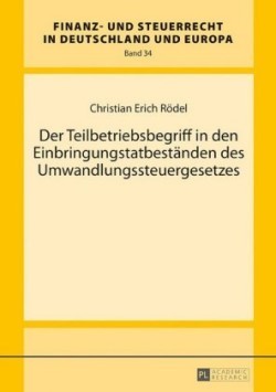 Teilbetriebsbegriff in den Einbringungstatbestaenden des Umwandlungssteuergesetzes