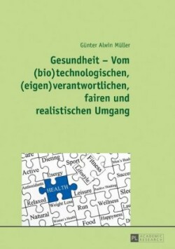 Gesundheit - Vom (Bio)Technologischen, (Eigen)Verantwortlichen, Fairen Und Realistischen Umgang