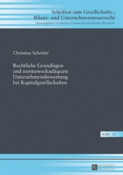 Rechtliche Grundlagen und normzweckadaequate Unternehmensbewertung bei Kapitalgesellschaften