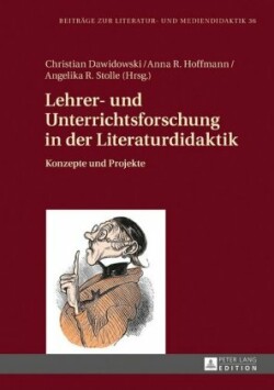 Lehrer- und Unterrichtsforschung in der Literaturdidaktik Konzepte und Projekte