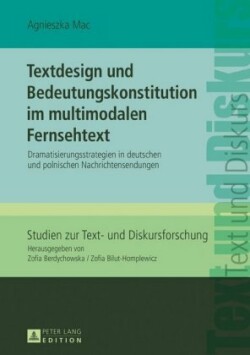 Textdesign und Bedeutungskonstitution im multimodalen Fernsehtext Dramatisierungsstrategien in deutschen und polnischen Nachrichtensendungen