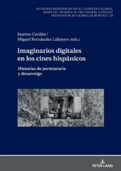 Imaginarios Digitales En Los Cines Hispánicos Historias de Pertenencia Y Desarraigo