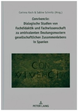 Convivencia: Dialogische Studien Von Fachdidaktik Und Fachwissenschaft Zu Ambivalenten Deutungsmustern Gesellschaftlichen Zusammenlebens in Spanien