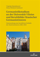 Germanistikstudium an der Universitaet Vilnius und Berufsbilder litauischer Germanist(inn)en Untersuchung zum beruflichen Verbleib der Absolvent(inn)en 2002-2018