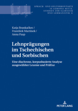 Lehnpraegungen im Tschechischen und Sorbischen Eine diachrone, korpusbasierte Analyse ausgewaehlter Lexeme und Praefixe