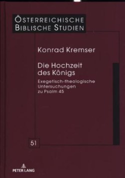 Die Hochzeit Des Koenigs Exegetisch-Theologische Untersuchungen Zu Psalm 45