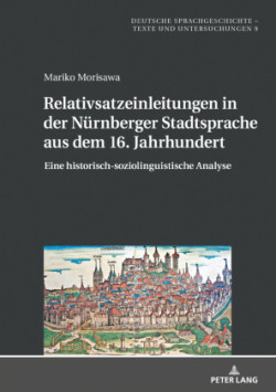 Relativsatzeinleitungen in Der Nuernberger Stadtsprache Aus Dem 16. Jahrhundert Eine Historisch-Soziolinguistische Analyse