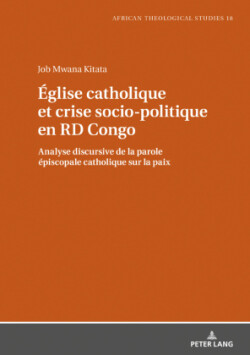 Église catholique et crise socio-politique en RD Congo Analyse discursive de la parole episcopale catholique sur la paix