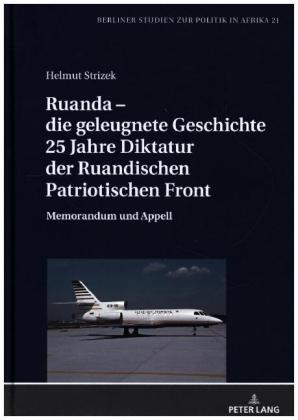 Ruanda - Die Geleugnete Geschichte. 25 Jahre Diktatur Der Ruandischen Patriotischen Front