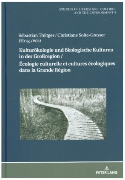 Kulturoekologie Und Oekologische Kulturen in Der Gro�region / �cologie Culturelle Et Cultures �cologiques Dans La Grande R�gion