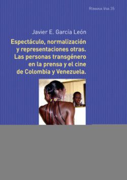 Espect�culo, normalizaci�n y representaciones otras Las personas transgenero en la prensa y el cine de Colombia y Venezuela