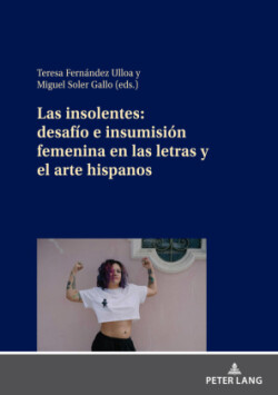 insolentes desafio e insumision femenina en las letras y el arte hispanos