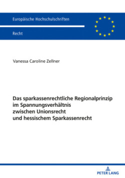 sparkassenrechtliche Regionalprinzip im Spannungsverhaeltnis zwischen Unionsrecht und hessischem Sparkassenrecht