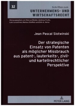 strategische Einsatz von Patenten als moeglicher Missbrauch aus patent-, lauterkeits-, zivil- und kartellrechtlicher Perspektive