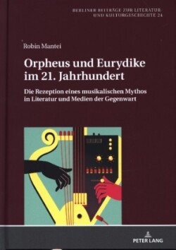 Orpheus und Eurydike im 21. Jahrhundert Die Rezeption eines musikalischen Mythos in Literatur und Medien der Gegenwart