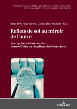 Reflets de soi au miroir de l'autre Les representations croisees. Europe/Chine du vingtieme siecle a nos jours