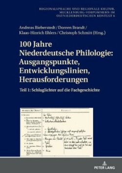 100 Jahre Niederdeutsche Philologie Ausgangspunkte, Entwicklungslinien, Herausforderungen: Teil 1: Schlaglichter auf die Fachgeschichte