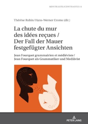 chute du mur des idées reçues / Der Fall der Mauer festgefuegter Ansichten Jean Fourquet grammairien et medieviste / Jean Fourquet als Grammatiker und Mediaevist
