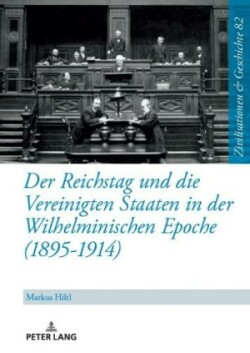 Reichstag Und Die Vereinigten Staaten in Der Wilhelminischen Epoche (1895-1914)