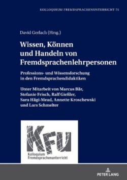 Wissen, Koennen und Handeln von Fremdsprachenlehrpersonen Professions- und Wissensforschung in den Fremdsprachendidaktiken. Unter Mitarbeit von Marcus Baer, Stefanie Frisch, Ralf Gießler, Sara Haegi-Mead, Annette Kroschewski und Lars Schmelter