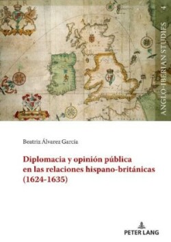 Diplomacia Y Opini�n P�blica En Las Relaciones Hispano-Brit�nicas (1624-1635)
